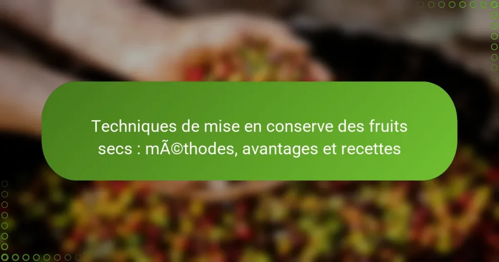 Techniques de mise en conserve des fruits secs : méthodes, avantages et recettes