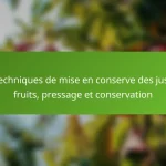 Techniques de mise en conserve des jus : fruits, pressage et conservation