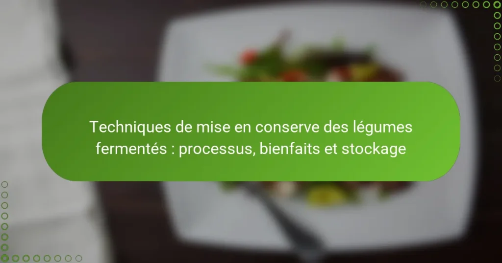 Techniques de mise en conserve des légumes fermentés : processus, bienfaits et stockage