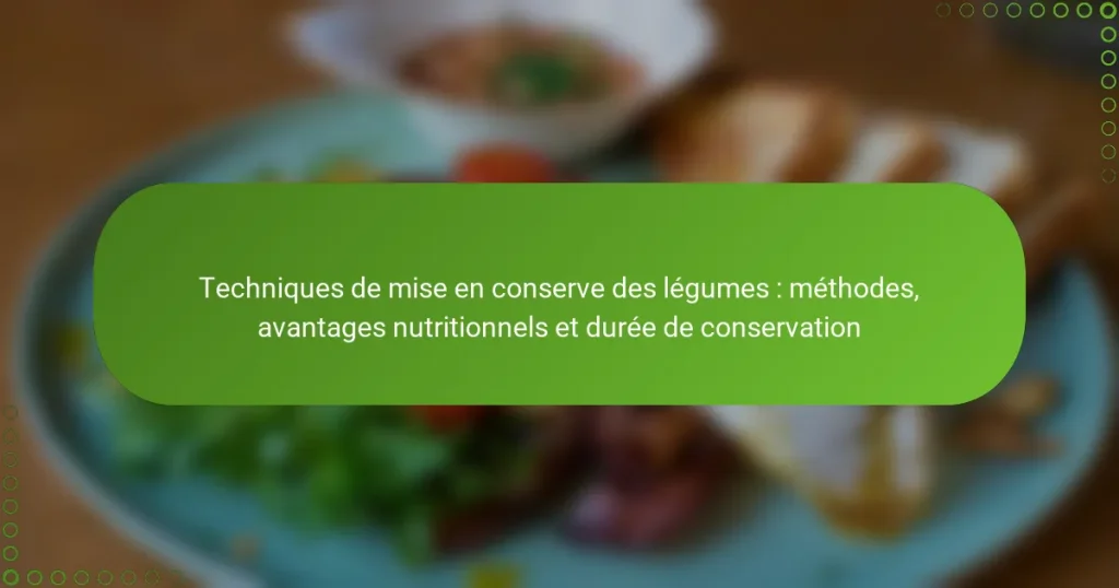 Techniques de mise en conserve des légumes : méthodes, avantages nutritionnels et durée de conservation