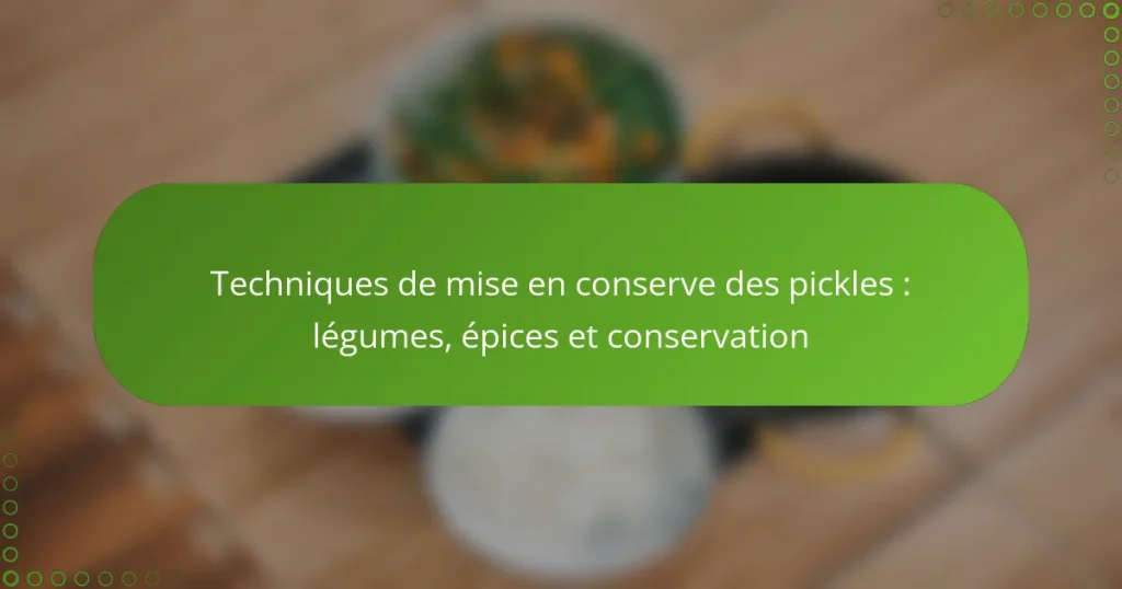 Techniques de mise en conserve des pickles : légumes, épices et conservation