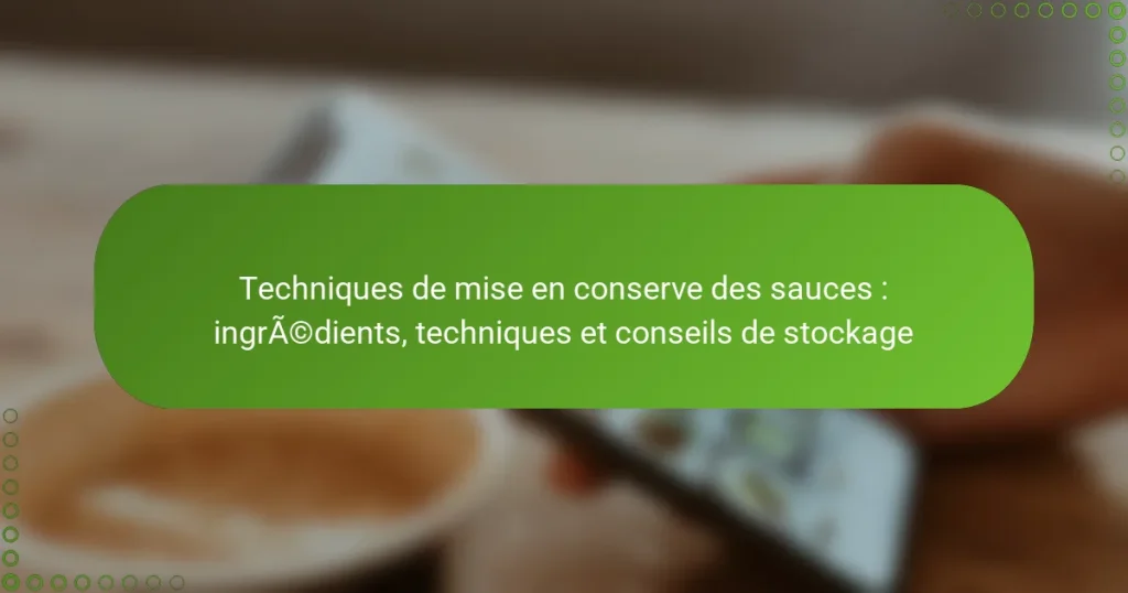 Techniques de mise en conserve des sauces : ingrédients, techniques et conseils de stockage