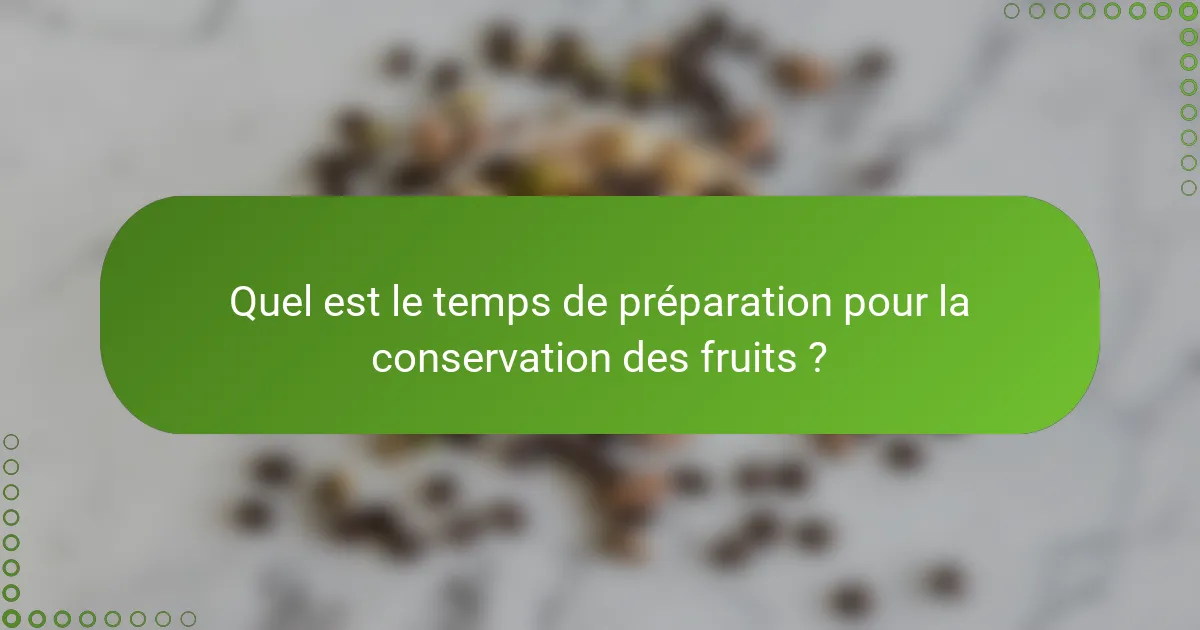 Quel est le temps de préparation pour la conservation des fruits ?