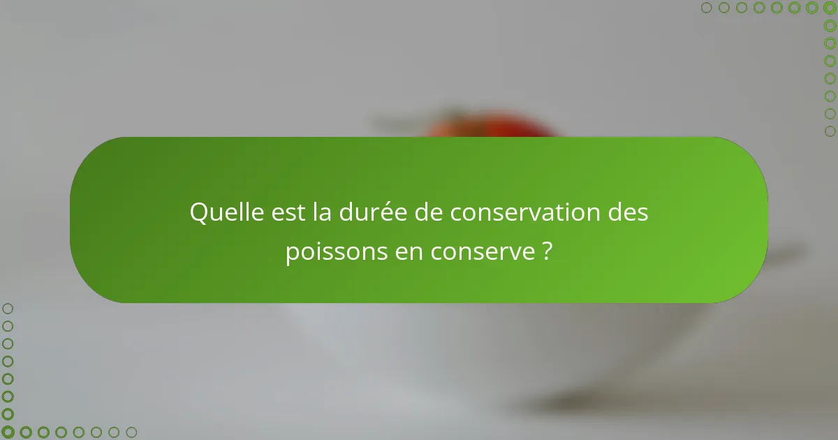Quelle est la durée de conservation des poissons en conserve ?