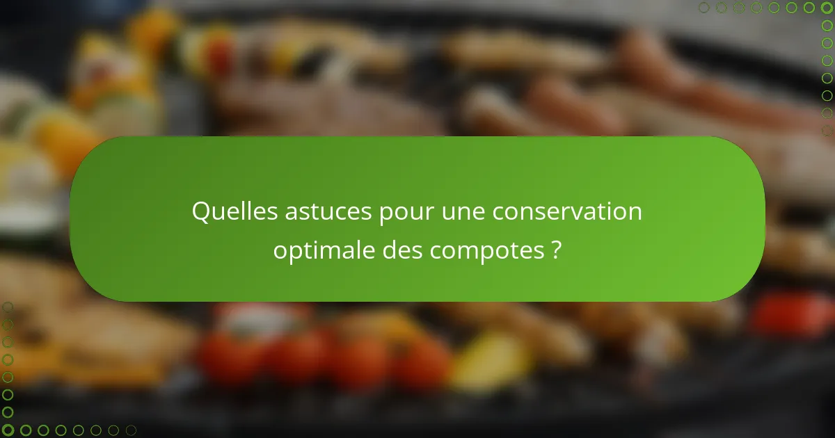 Quelles astuces pour une conservation optimale des compotes ?
