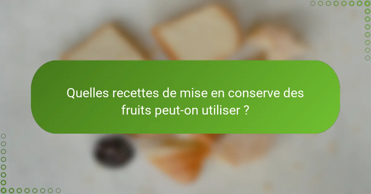 Quelles recettes de mise en conserve des fruits peut-on utiliser ?
