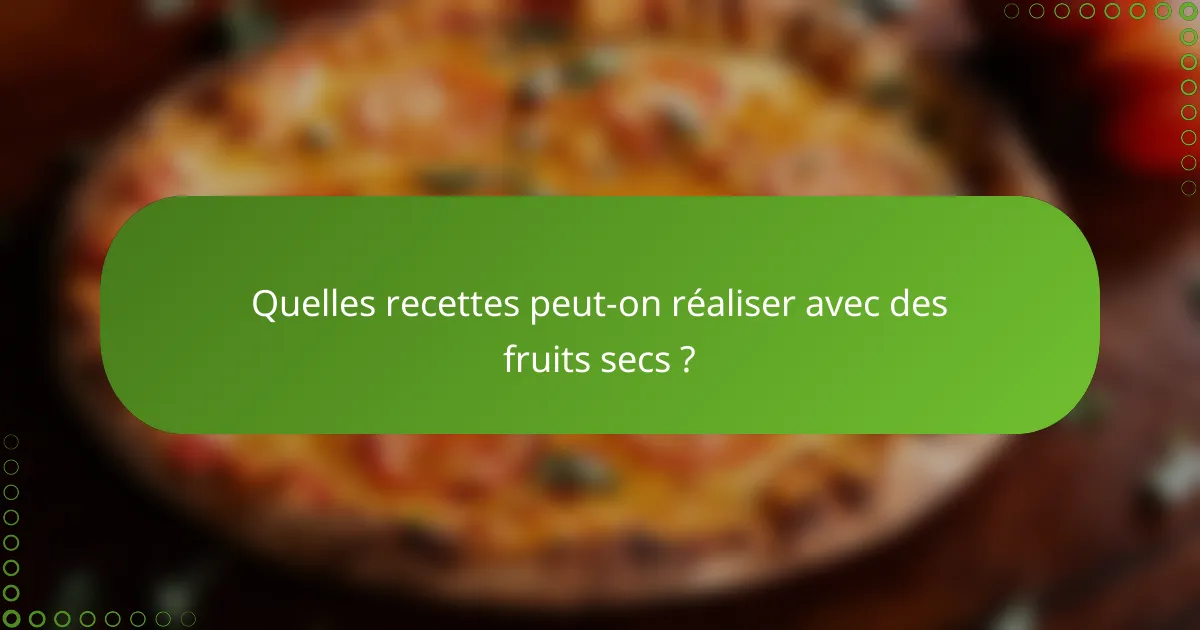 Quelles recettes peut-on réaliser avec des fruits secs ?