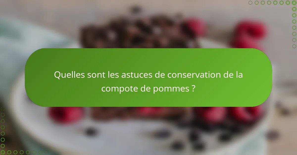 Quelles sont les astuces de conservation de la compote de pommes ?