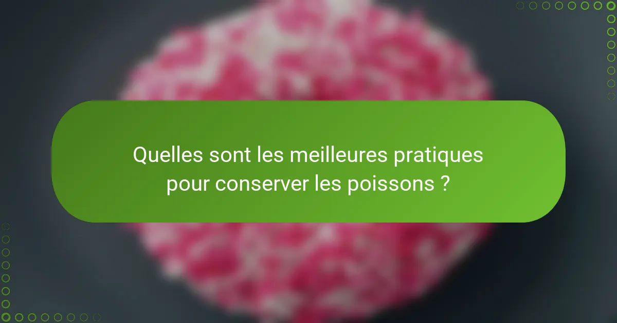 Quelles sont les meilleures pratiques pour conserver les poissons ?
