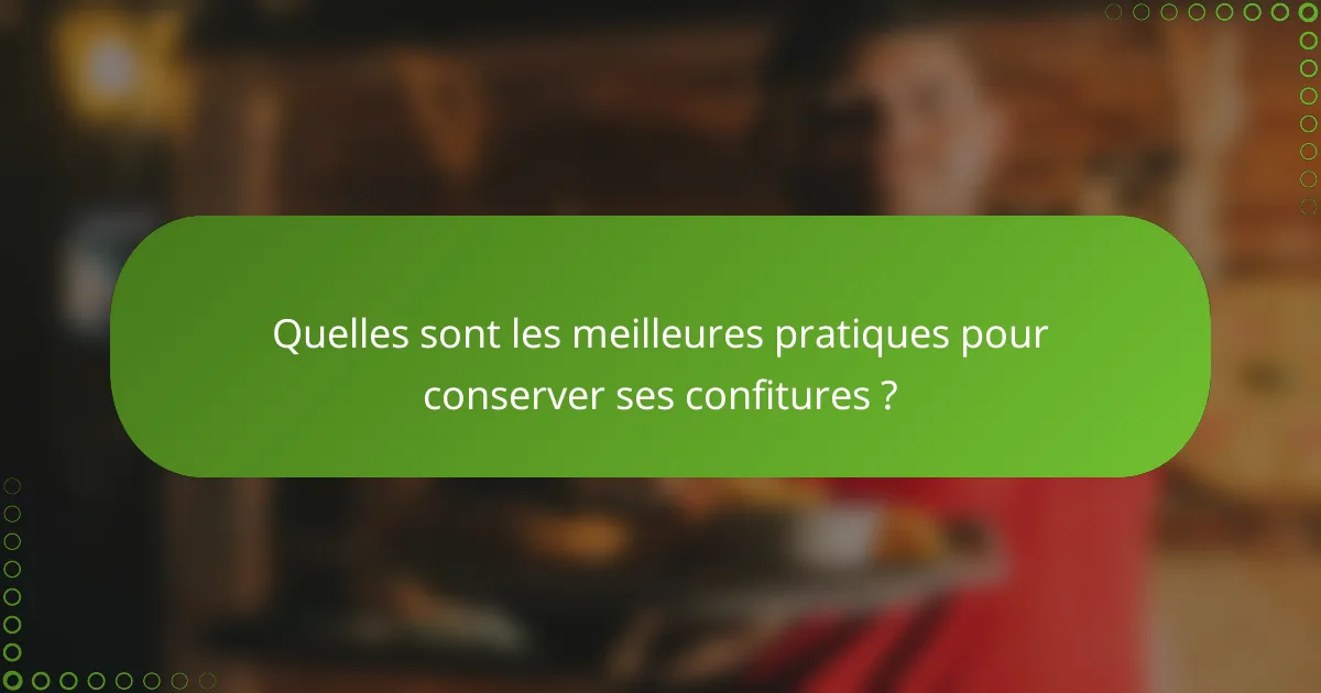 Quelles sont les meilleures pratiques pour conserver ses confitures ?