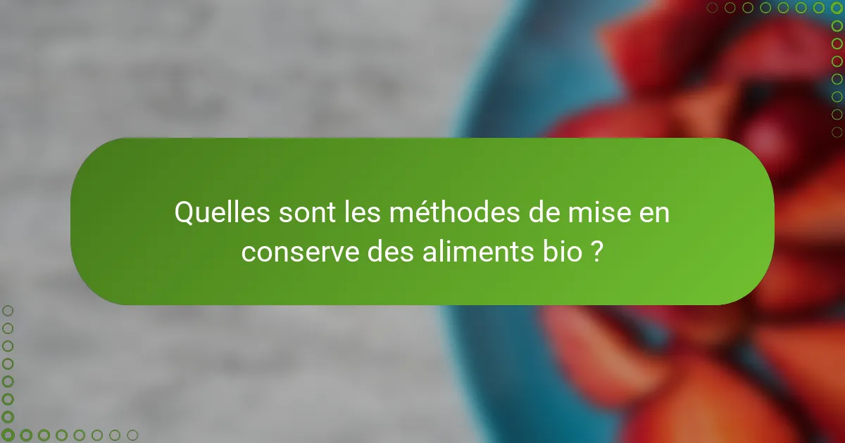 Quelles sont les méthodes de mise en conserve des aliments bio ?