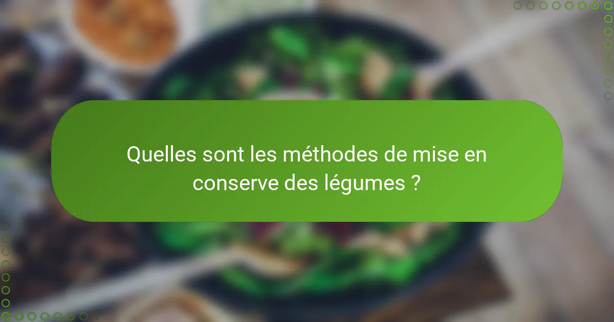 Quelles sont les méthodes de mise en conserve des légumes ?