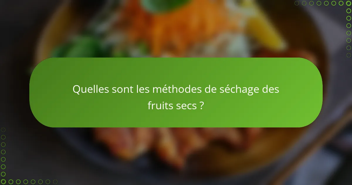 Quelles sont les méthodes de séchage des fruits secs ?