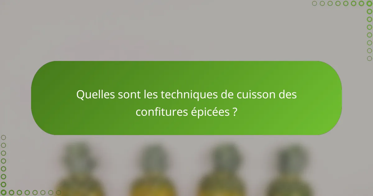 Quelles sont les techniques de cuisson des confitures épicées ?