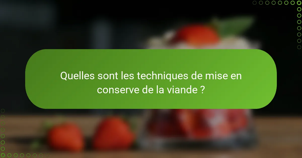 Quelles sont les techniques de mise en conserve de la viande ?
