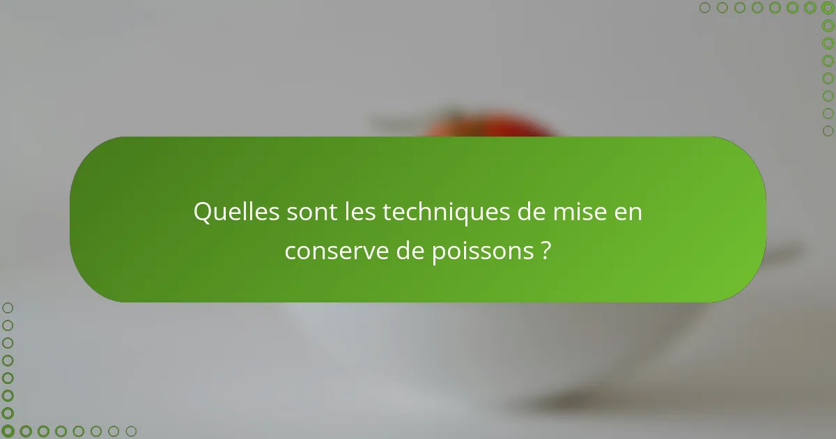 Quelles sont les techniques de mise en conserve de poissons ?