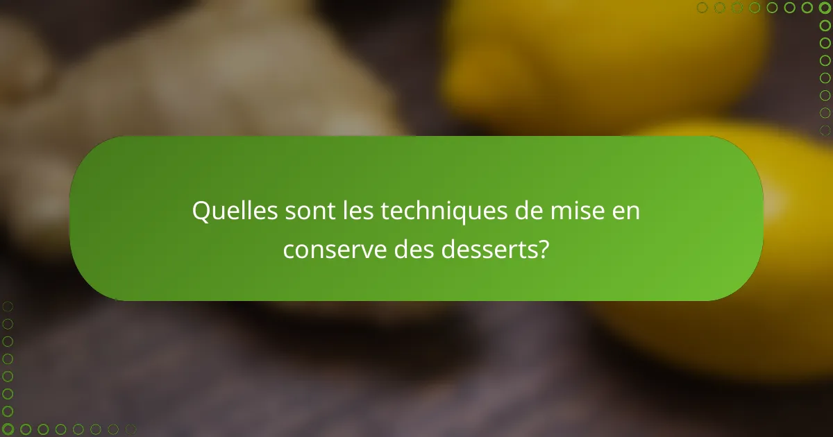 Quelles sont les techniques de mise en conserve des desserts?