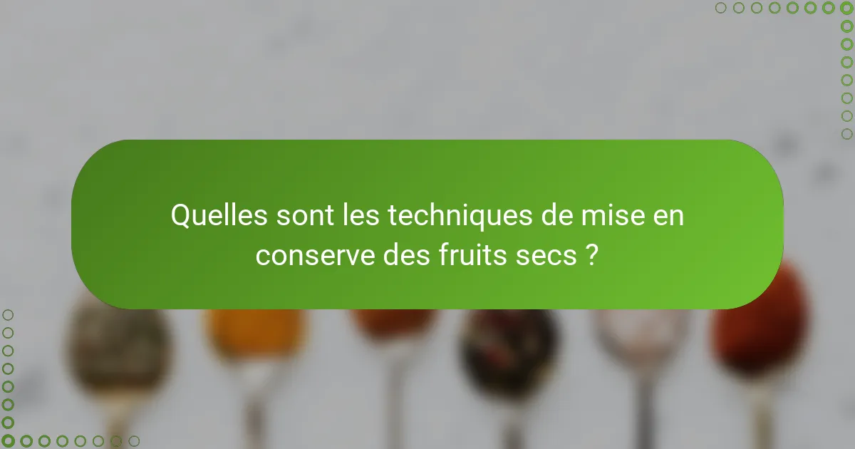 Quelles sont les techniques de mise en conserve des fruits secs ?