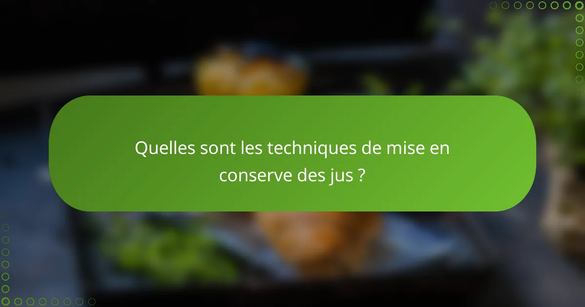 Quelles sont les techniques de mise en conserve des jus ?