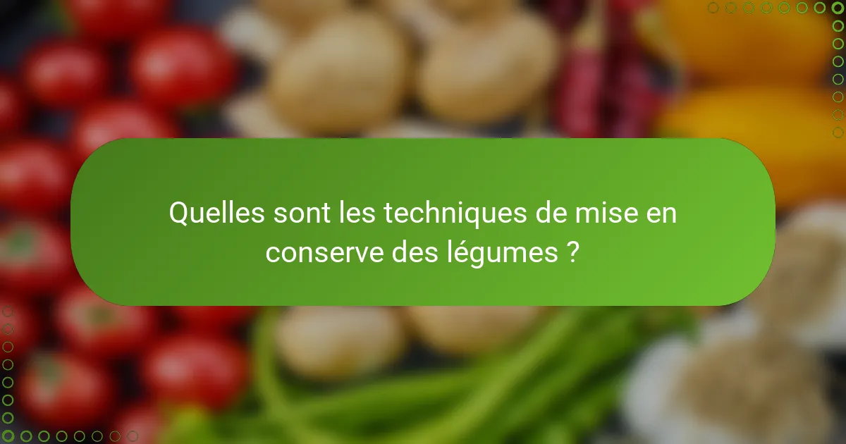 Quelles sont les techniques de mise en conserve des légumes ?