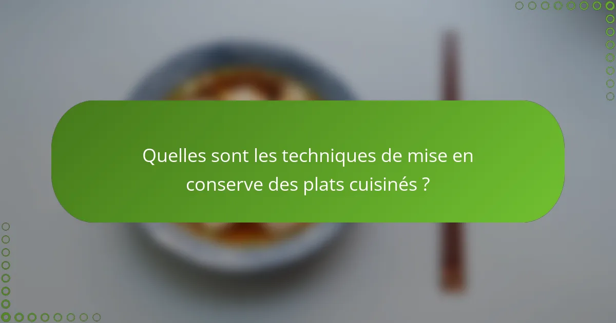 Quelles sont les techniques de mise en conserve des plats cuisinés ?
