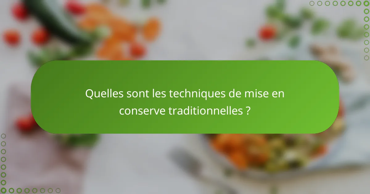 Quelles sont les techniques de mise en conserve traditionnelles ?