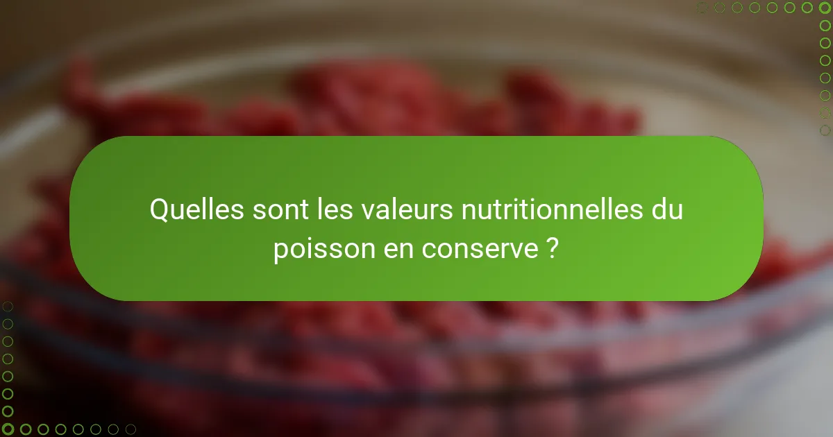 Quelles sont les valeurs nutritionnelles du poisson en conserve ?