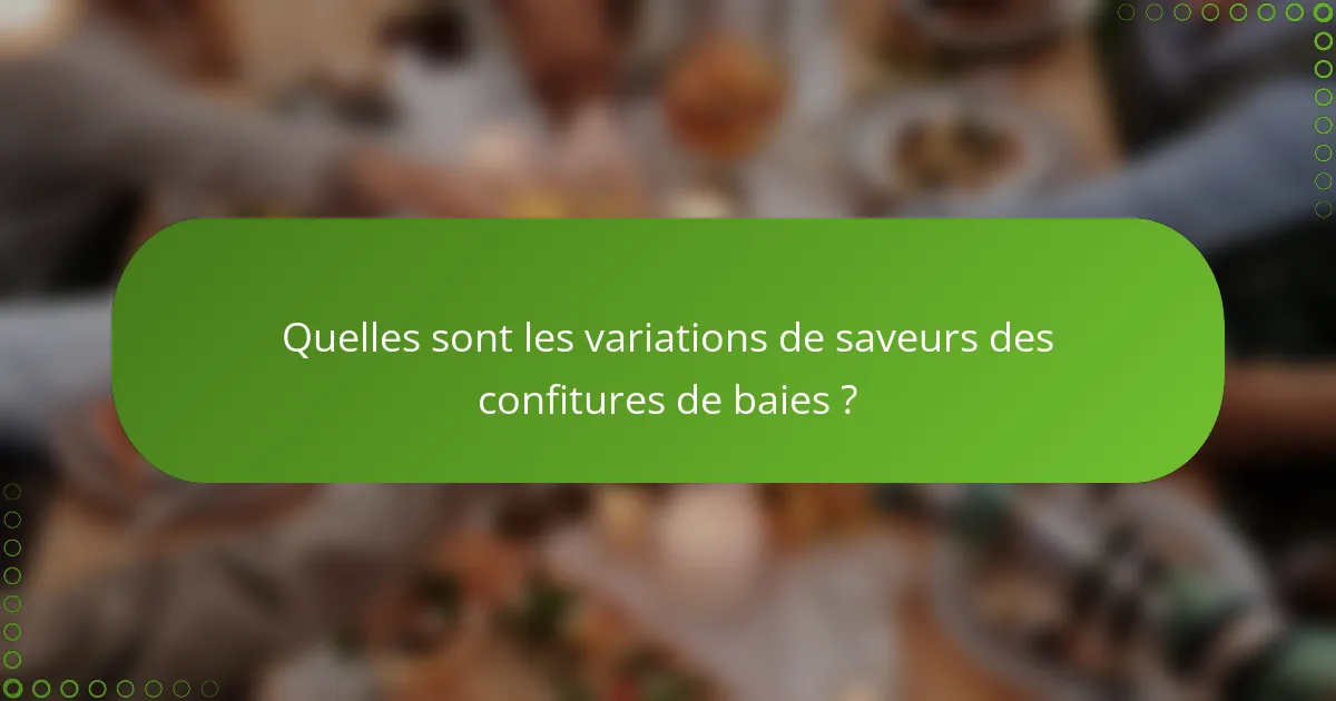 Quelles sont les variations de saveurs des confitures de baies ?