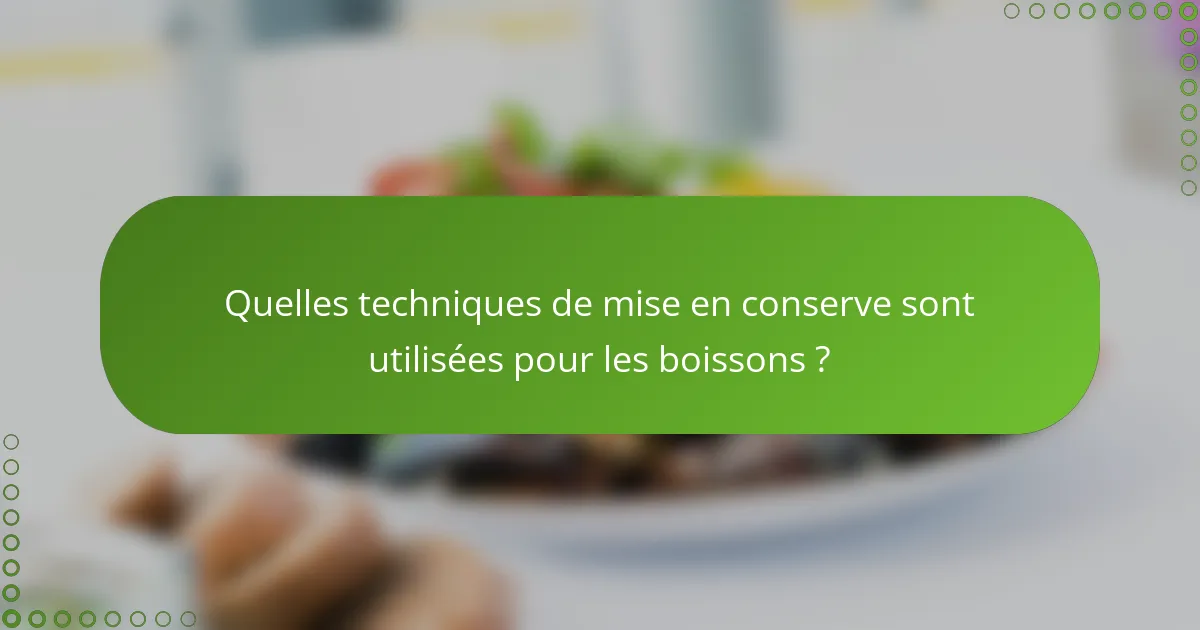 Quelles techniques de mise en conserve sont utilisées pour les boissons ?