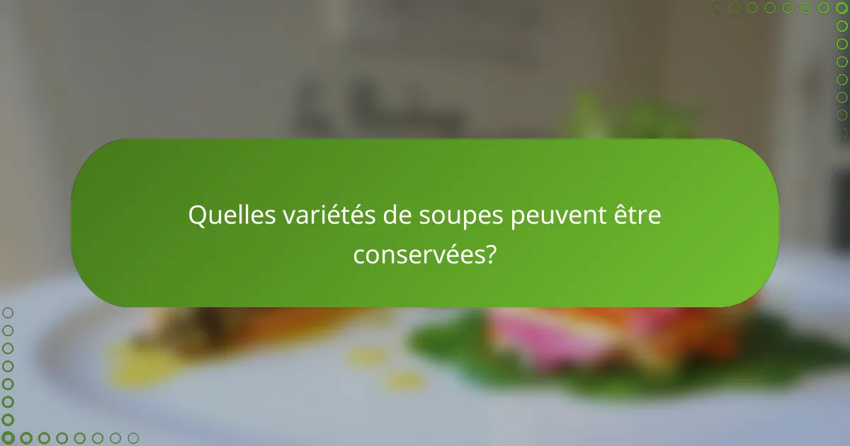 Quelles variétés de soupes peuvent être conservées?