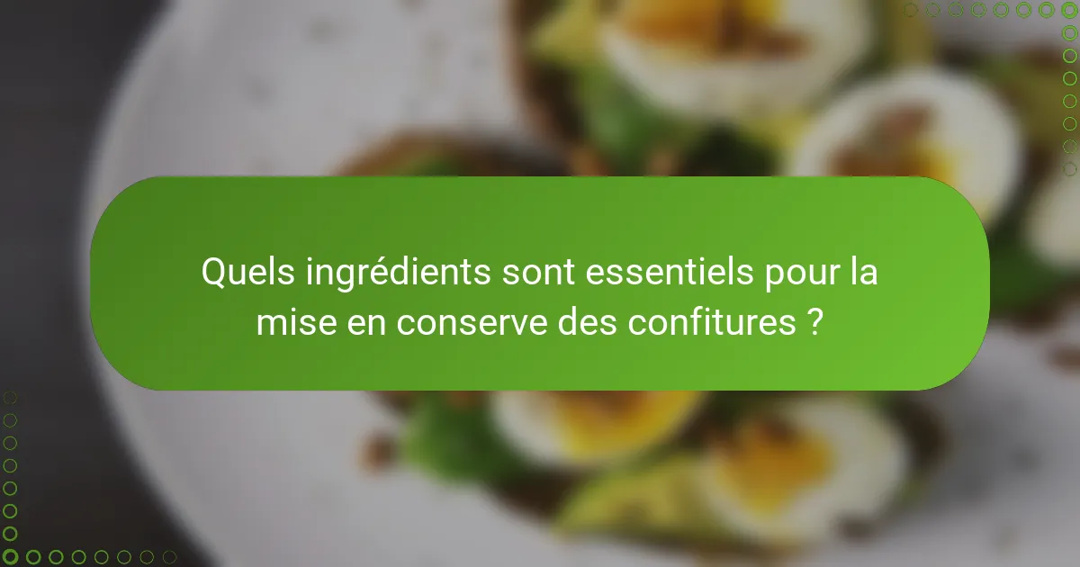 Quels ingrédients sont essentiels pour la mise en conserve des confitures ?