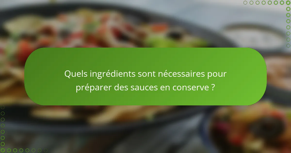 Quels ingrédients sont nécessaires pour préparer des sauces en conserve ?