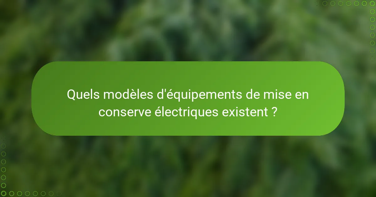 Quels modèles d'équipements de mise en conserve électriques existent ?