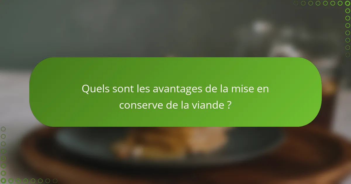 Quels sont les avantages de la mise en conserve de la viande ?