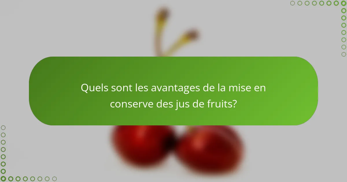 Quels sont les avantages de la mise en conserve des jus de fruits?