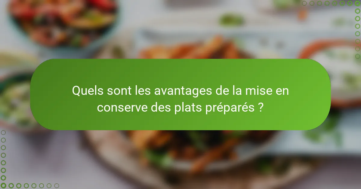 Quels sont les avantages de la mise en conserve des plats préparés ?