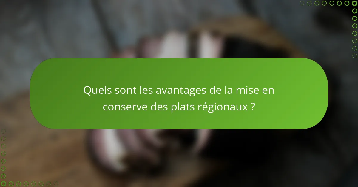 Quels sont les avantages de la mise en conserve des plats régionaux ?