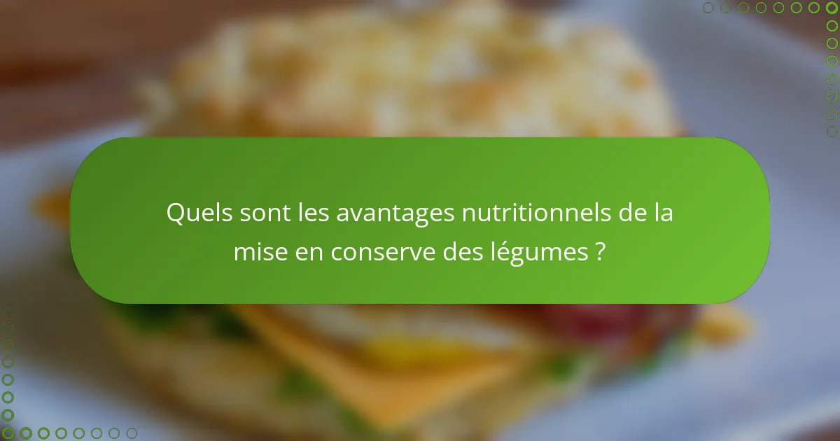 Quels sont les avantages nutritionnels de la mise en conserve des légumes ?