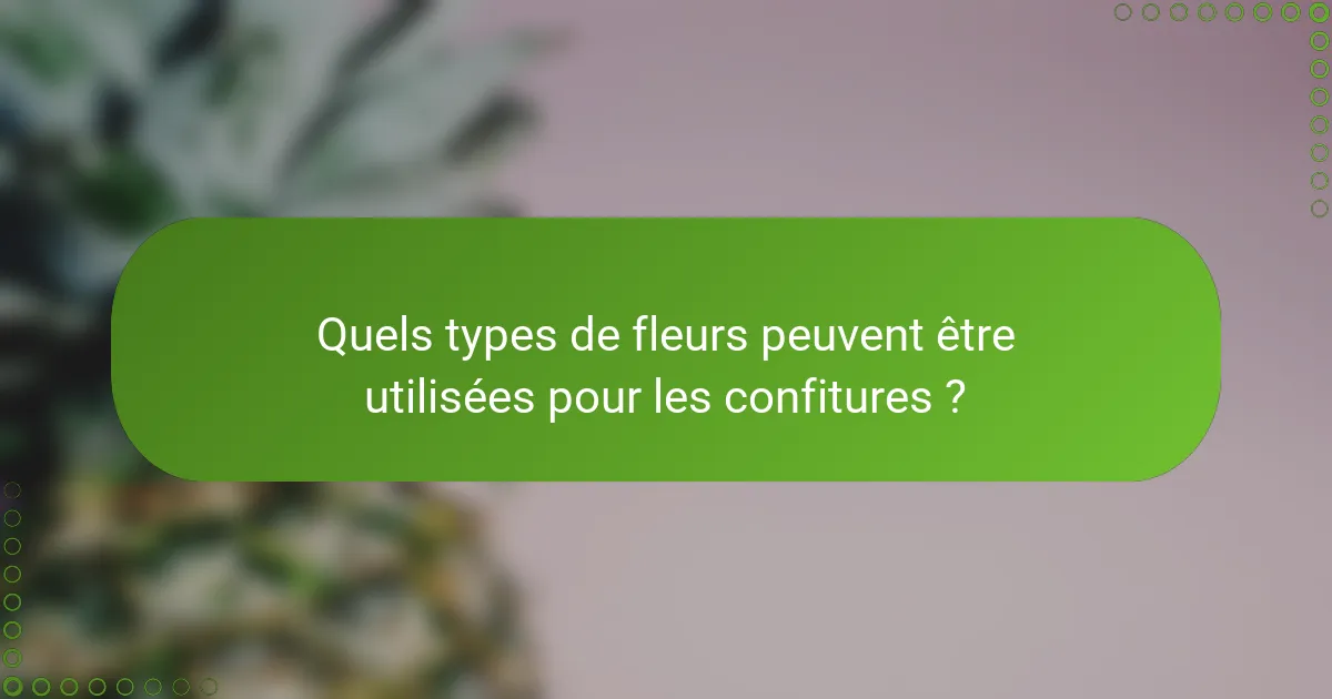 Quels types de fleurs peuvent être utilisées pour les confitures ?
