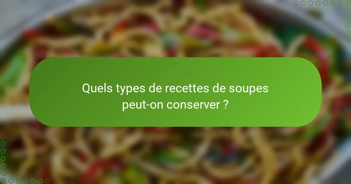 Quels types de recettes de soupes peut-on conserver ?