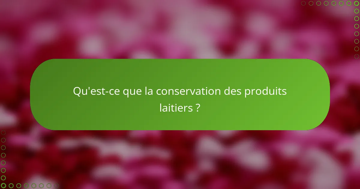 Qu'est-ce que la conservation des produits laitiers ?