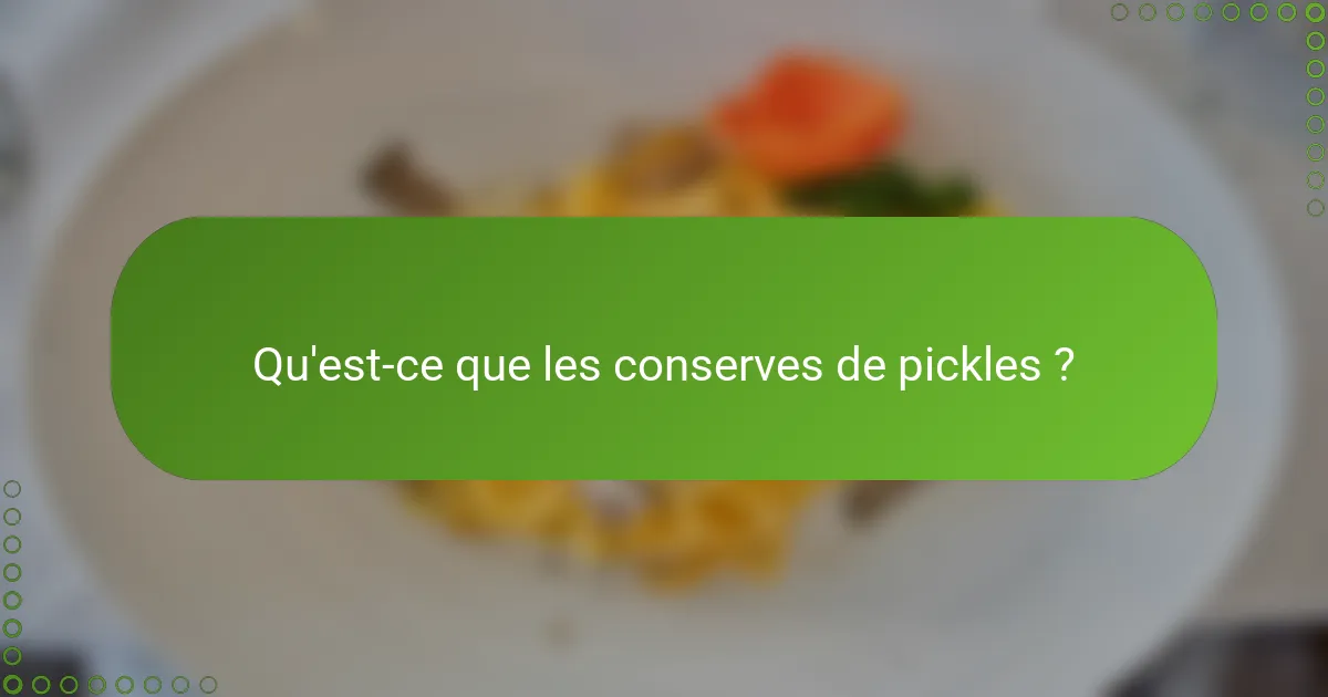 Qu'est-ce que les conserves de pickles ?