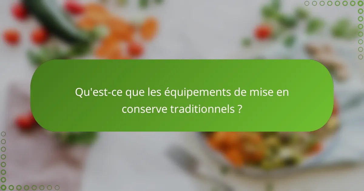 Qu'est-ce que les équipements de mise en conserve traditionnels ?